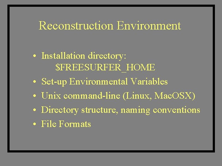 Reconstruction Environment • Installation directory: $FREESURFER_HOME • Set-up Environmental Variables • Unix command-line (Linux,