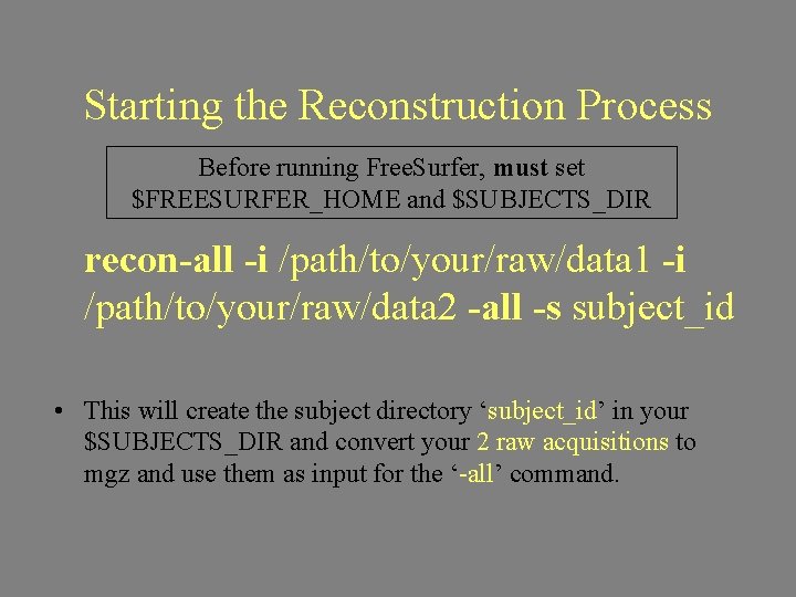 Starting the Reconstruction Process Before running Free. Surfer, must set $FREESURFER_HOME and $SUBJECTS_DIR recon-all