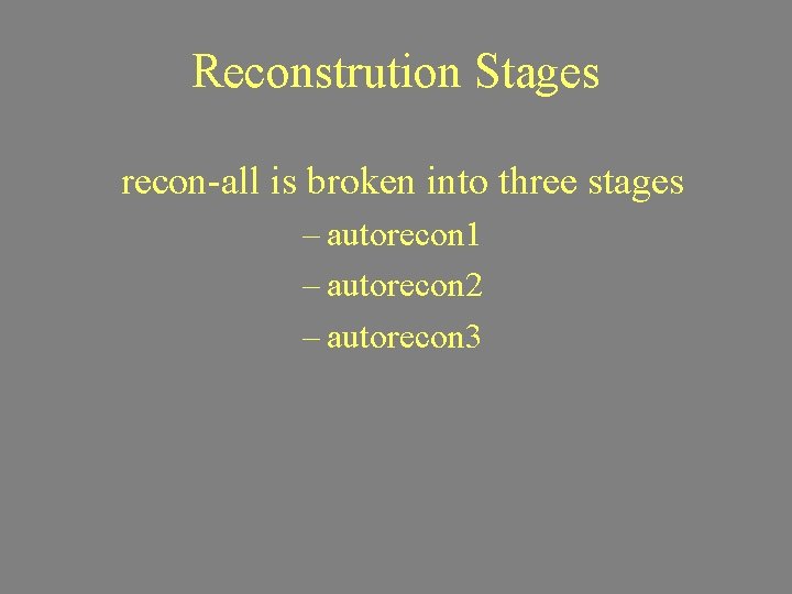 Reconstrution Stages recon-all is broken into three stages – autorecon 1 – autorecon 2