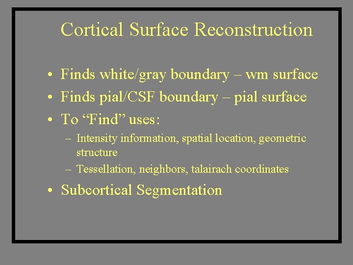 Cortical Surface Reconstruction • Finds white/gray boundary – wm surface • Finds pial/CSF boundary
