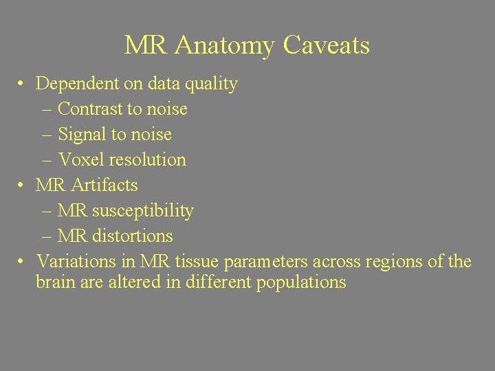 MR Anatomy Caveats • Dependent on data quality – Contrast to noise – Signal