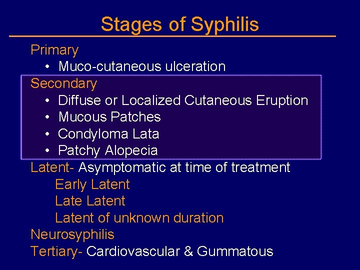 Stages of Syphilis Primary • Muco-cutaneous ulceration Secondary • Diffuse or Localized Cutaneous Eruption