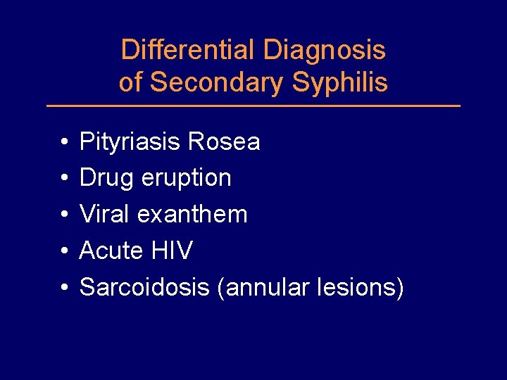 Differential Diagnosis of Secondary Syphilis • • • Pityriasis Rosea Drug eruption Viral exanthem