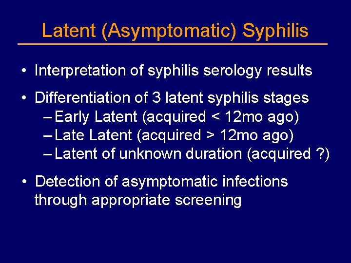 Latent (Asymptomatic) Syphilis • Interpretation of syphilis serology results • Differentiation of 3 latent