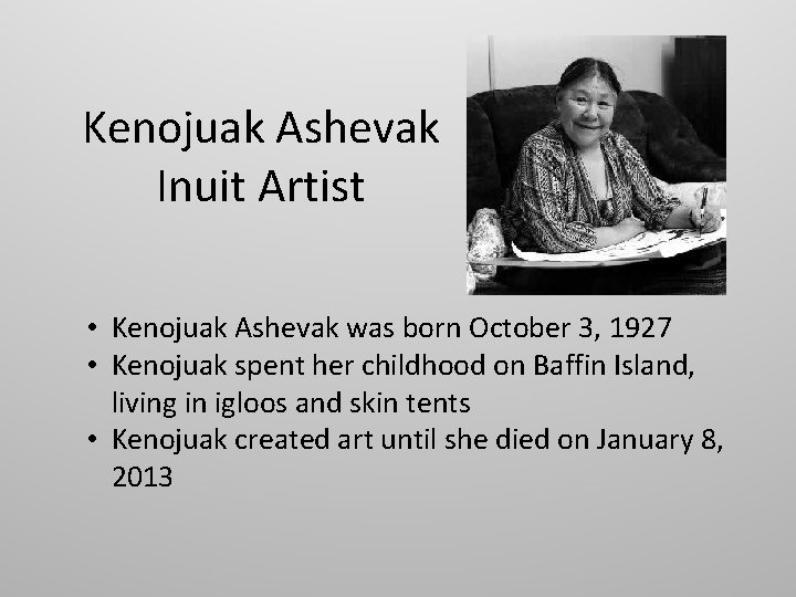 Kenojuak Ashevak Inuit Artist • Kenojuak Ashevak was born October 3, 1927 • Kenojuak