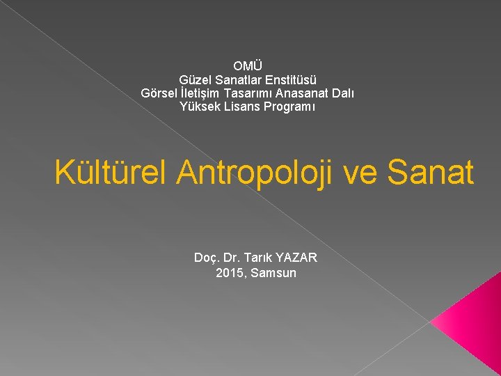 OMÜ Güzel Sanatlar Enstitüsü Görsel İletişim Tasarımı Anasanat Dalı Yüksek Lisans Programı Kültürel Antropoloji OMÜ Güzel Sanatlar Enstitüsü Görsel İletişim Tasarımı Anasanat Dalı Yüksek Lisans Programı Kültürel Antropoloji