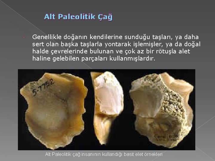 Alt Paleolitik Çağ Genellikle doğanın kendilerine sunduğu taşları, ya daha sert olan başka taşlarla Alt Paleolitik Çağ Genellikle doğanın kendilerine sunduğu taşları, ya daha sert olan başka taşlarla