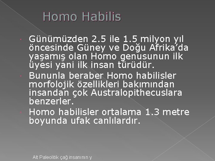Homo Habilis Günümüzden 2. 5 ile 1. 5 milyon yıl öncesinde Güney ve Doğu Homo Habilis Günümüzden 2. 5 ile 1. 5 milyon yıl öncesinde Güney ve Doğu