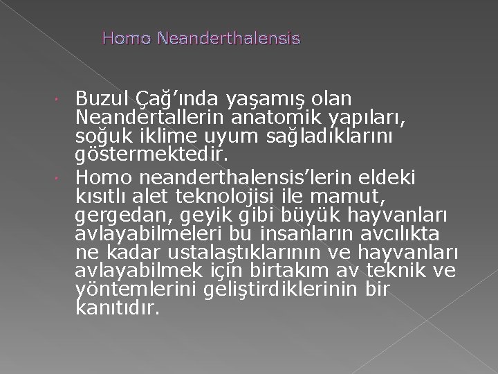 Homo Neanderthalensis Buzul Çağ’ında yaşamış olan Neandertallerin anatomik yapıları, soğuk iklime uyum sağladıklarını göstermektedir. Homo Neanderthalensis Buzul Çağ’ında yaşamış olan Neandertallerin anatomik yapıları, soğuk iklime uyum sağladıklarını göstermektedir.