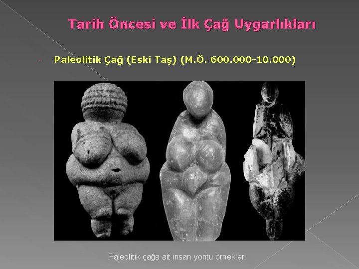 Tarih Öncesi ve İlk Çağ Uygarlıkları Paleolitik Çağ (Eski Taş) (M. Ö. 600. 000 Tarih Öncesi ve İlk Çağ Uygarlıkları Paleolitik Çağ (Eski Taş) (M. Ö. 600. 000