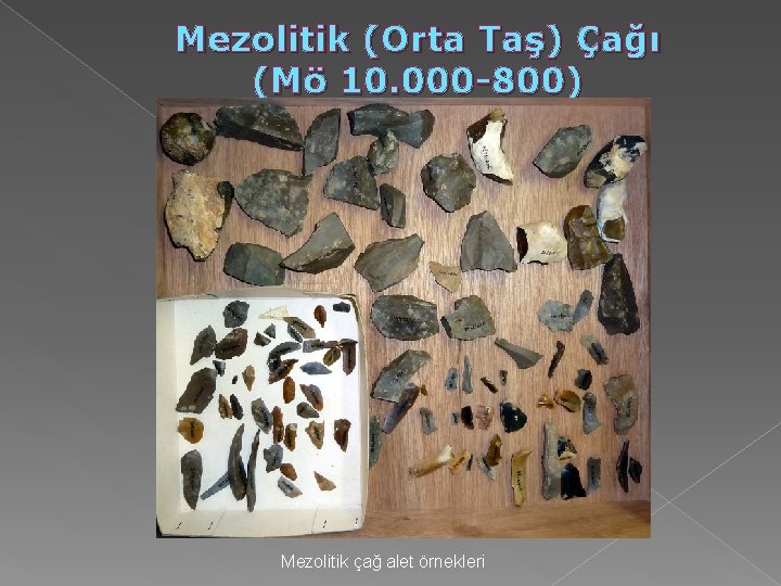 Mezolitik (Orta Taş) Çağı (Mö 10. 000 -800) Mezolitik çağ alet örnekleri Mezolitik (Orta Taş) Çağı (Mö 10. 000 -800) Mezolitik çağ alet örnekleri