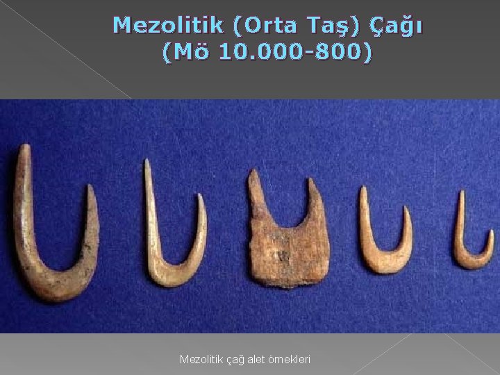 Mezolitik (Orta Taş) Çağı (Mö 10. 000 -800) Mezolitik çağ alet örnekleri Mezolitik (Orta Taş) Çağı (Mö 10. 000 -800) Mezolitik çağ alet örnekleri