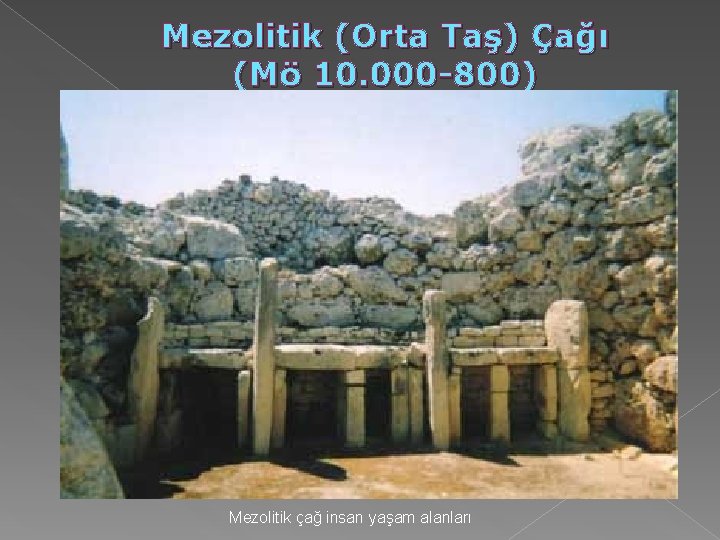Mezolitik (Orta Taş) Çağı (Mö 10. 000 -800) Mezolitik çağ insan yaşam alanları Mezolitik (Orta Taş) Çağı (Mö 10. 000 -800) Mezolitik çağ insan yaşam alanları