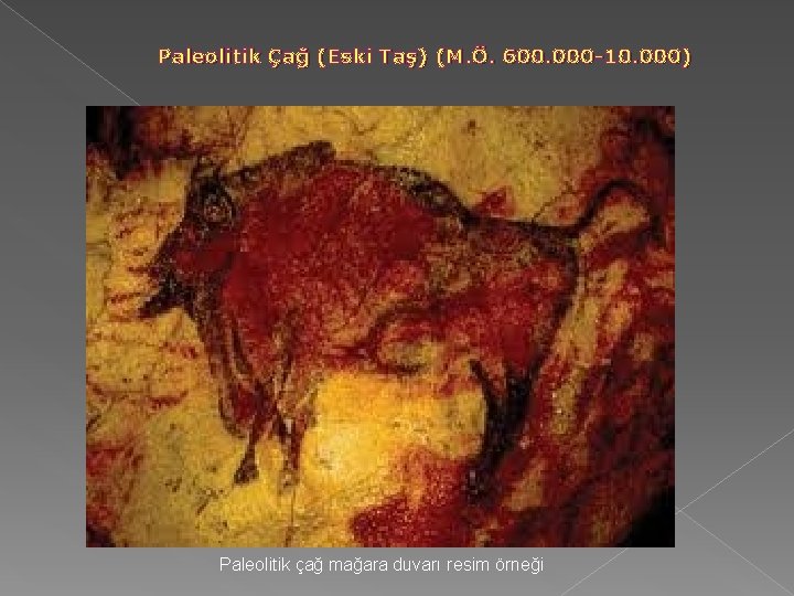 Paleolitik Çağ (Eski Taş) (M. Ö. 600. 000 -10. 000) Paleolitik çağ mağara duvarı Paleolitik Çağ (Eski Taş) (M. Ö. 600. 000 -10. 000) Paleolitik çağ mağara duvarı