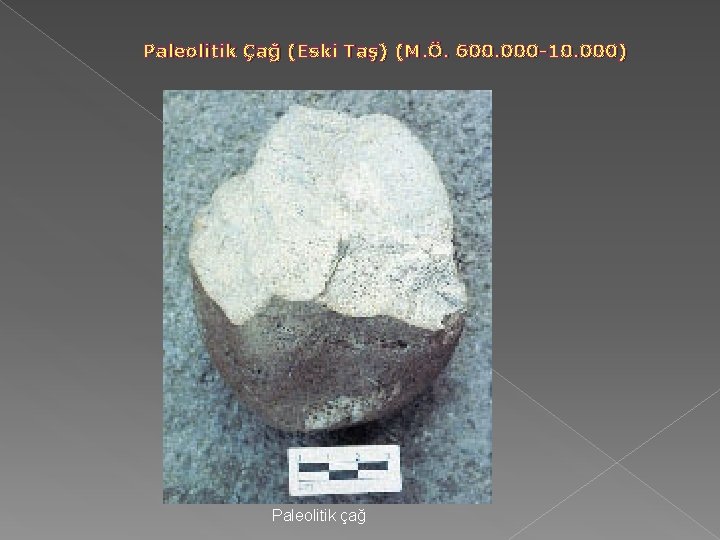 Paleolitik Çağ (Eski Taş) (M. Ö. 600. 000 -10. 000) Paleolitik çağ Paleolitik Çağ (Eski Taş) (M. Ö. 600. 000 -10. 000) Paleolitik çağ