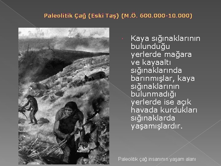 Paleolitik Çağ (Eski Taş) (M. Ö. 600. 000 -10. 000) Kaya sığınaklarının bulunduğu yerlerde Paleolitik Çağ (Eski Taş) (M. Ö. 600. 000 -10. 000) Kaya sığınaklarının bulunduğu yerlerde