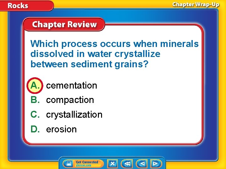 Which process occurs when minerals dissolved in water crystallize between sediment grains? A. cementation