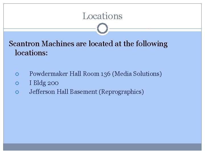 Locations Scantron Machines are located at the following locations: Powdermaker Hall Room 136 (Media
