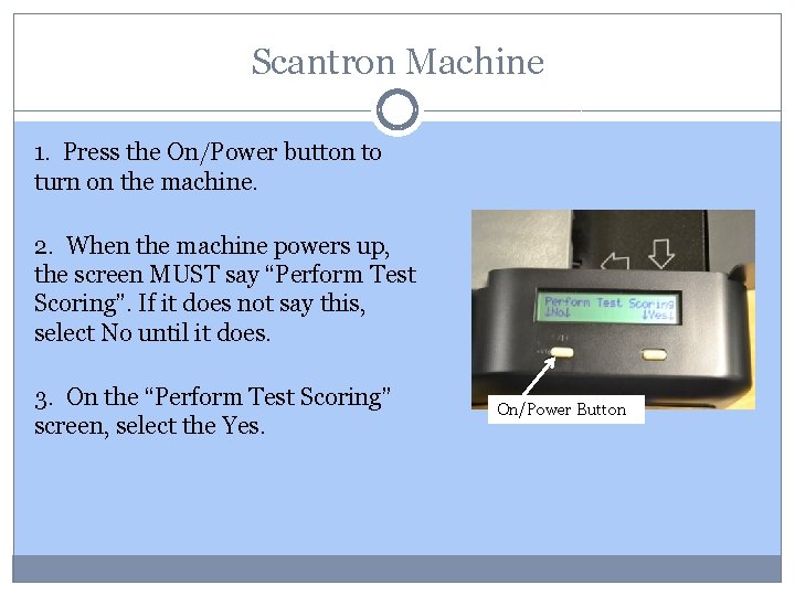Scantron Machine 1. Press the On/Power button to turn on the machine. 2. When