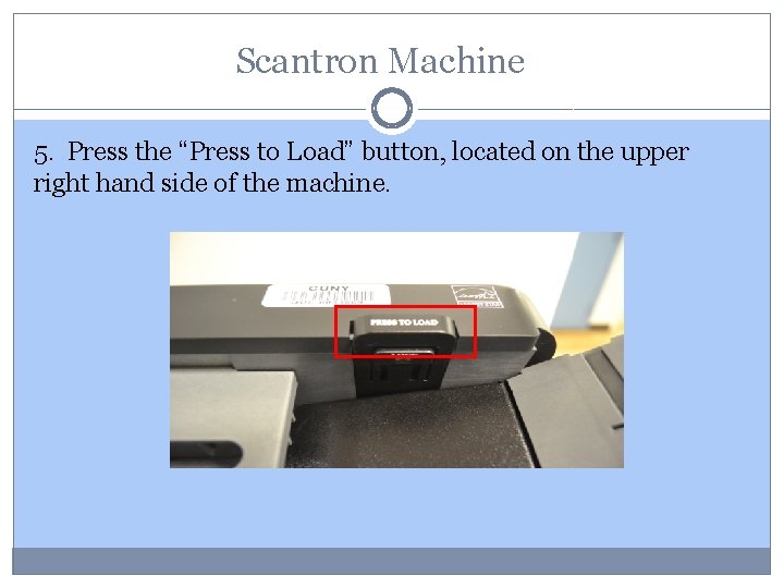 Scantron Machine 5. Press the “Press to Load” button, located on the upper right