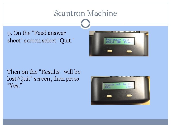 Scantron Machine 9. On the “Feed answer sheet” screen select “Quit. ” Then on