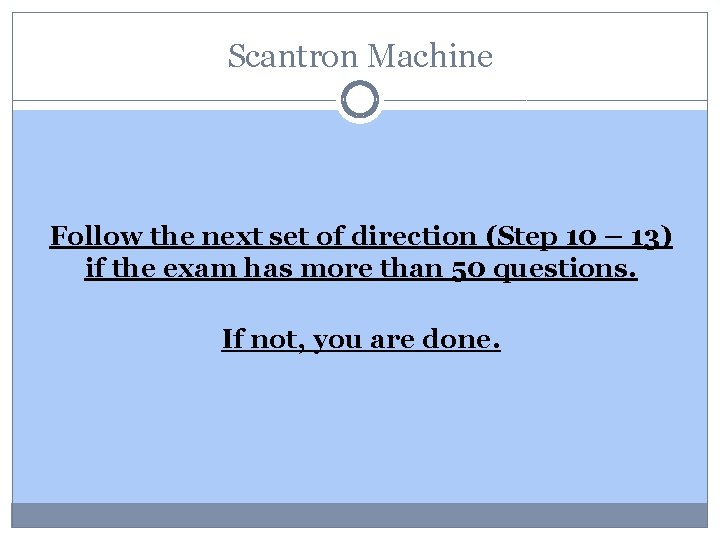 Scantron Machine Follow the next set of direction (Step 10 – 13) if the