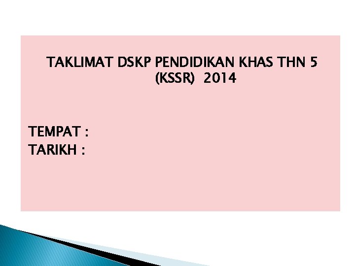 TAKLIMAT DSKP PENDIDIKAN KHAS THN 5 (KSSR) 2014 TEMPAT : TARIKH : TAKLIMAT DSKP PENDIDIKAN KHAS THN 5 (KSSR) 2014 TEMPAT : TARIKH :