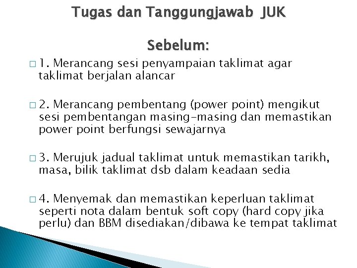 Tugas dan Tanggungjawab JUK � 1. Sebelum: Merancang sesi penyampaian taklimat agar taklimat berjalancar