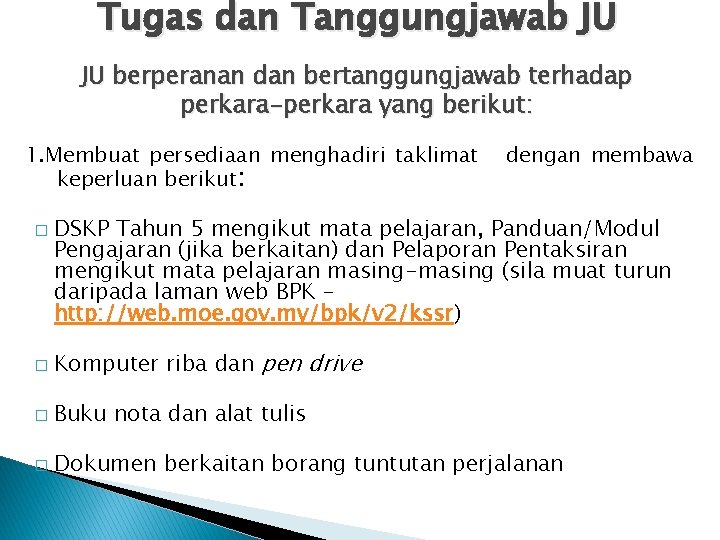 Tugas dan Tanggungjawab JU berperanan dan bertanggungjawab terhadap perkara-perkara yang berikut: 1. Membuat persediaan