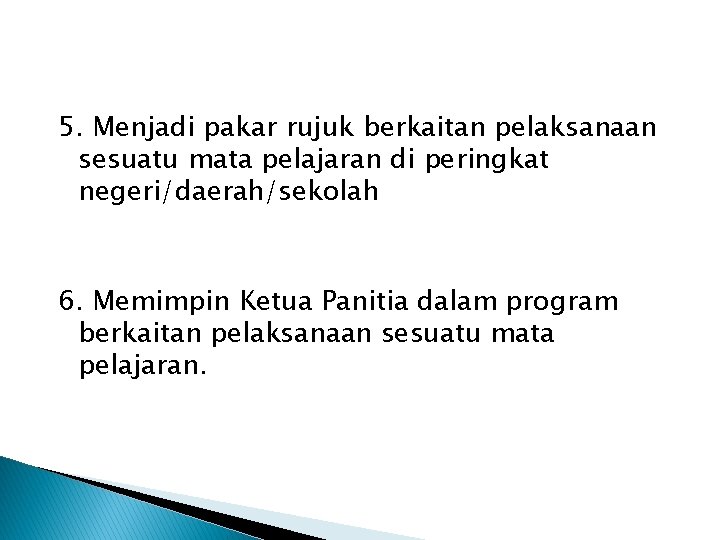 5. Menjadi pakar rujuk berkaitan pelaksanaan sesuatu mata pelajaran di peringkat negeri/daerah/sekolah 6. Memimpin