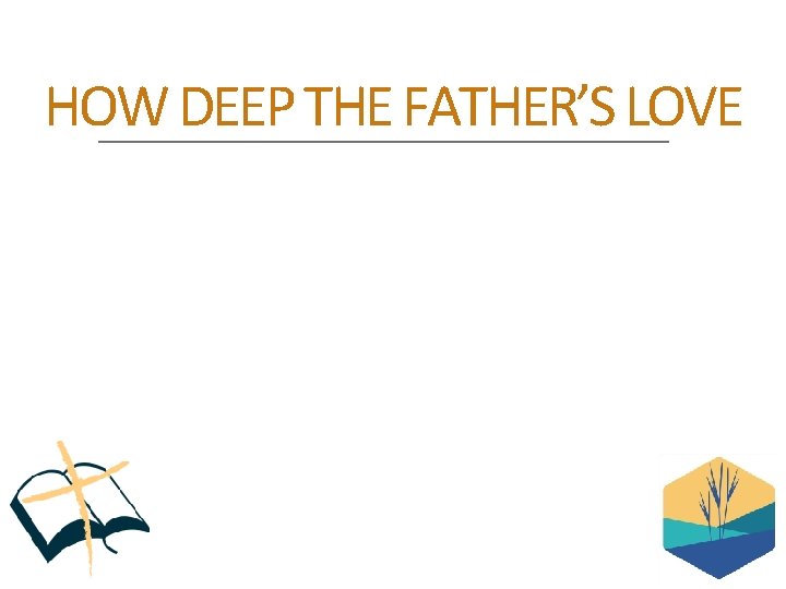 HOW DEEP THE FATHER’S LOVE 