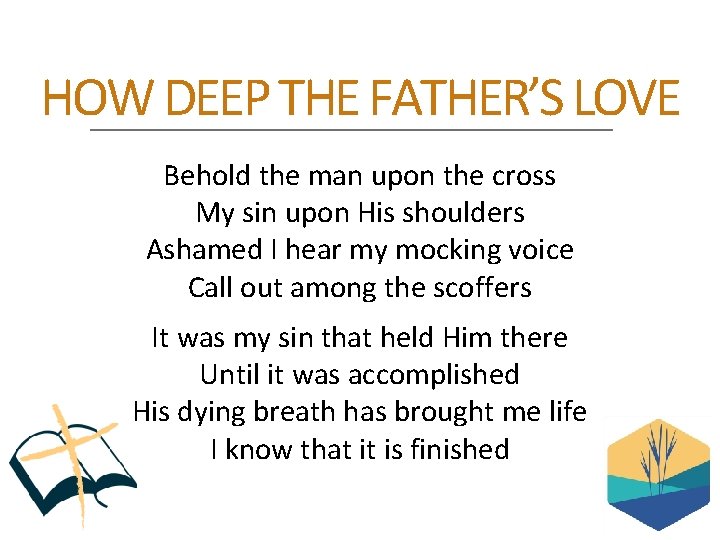 HOW DEEP THE FATHER’S LOVE Behold the man upon the cross My sin upon