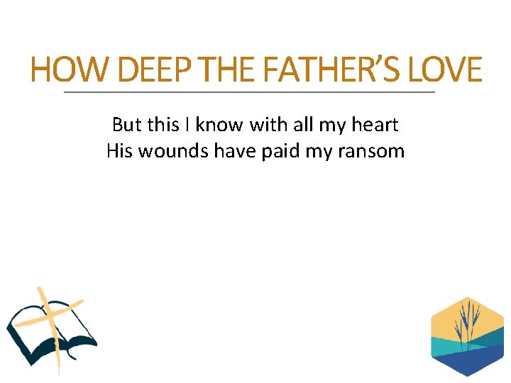 HOW DEEP THE FATHER’S LOVE But this I know with all my heart His