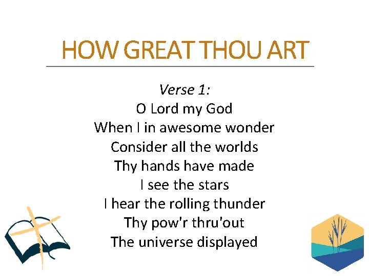 HOW GREAT THOU ART Verse 1: O Lord my God When I in awesome