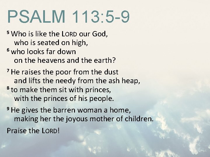 PSALM 113: 5 -9 5 Who is like the LORD our God, who is