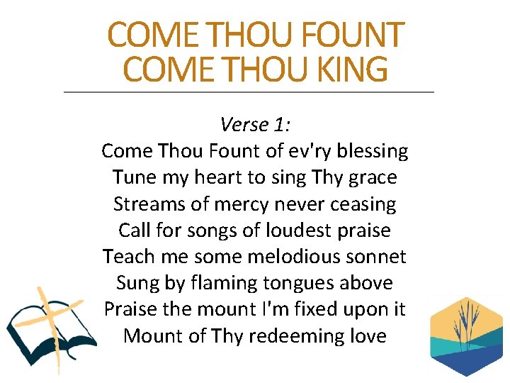 COME THOU FOUNT COME THOU KING Verse 1: Come Thou Fount of ev'ry blessing