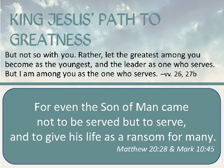 For even the Son of Man came not to be served but to serve,