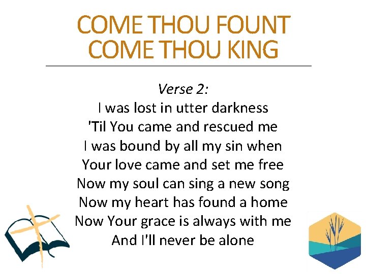 COME THOU FOUNT COME THOU KING Verse 2: I was lost in utter darkness