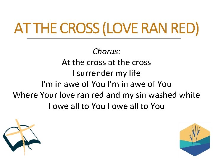 AT THE CROSS (LOVE RAN RED) Chorus: At the cross at the cross I