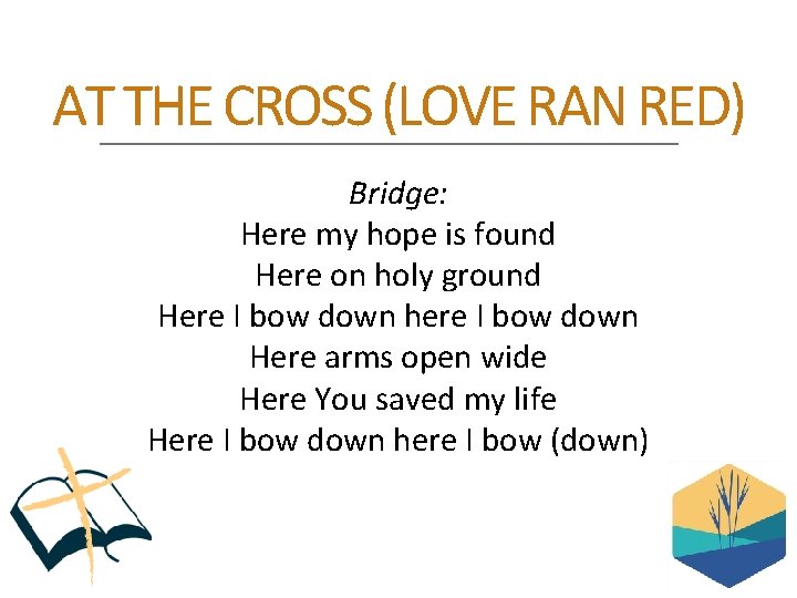 AT THE CROSS (LOVE RAN RED) Bridge: Here my hope is found Here on