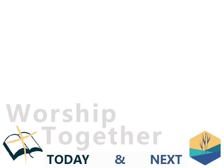 Worship Together TODAY & NEXT 