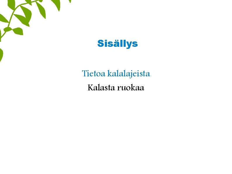 Sisällys Tietoa kalalajeista Kalasta ruokaa 