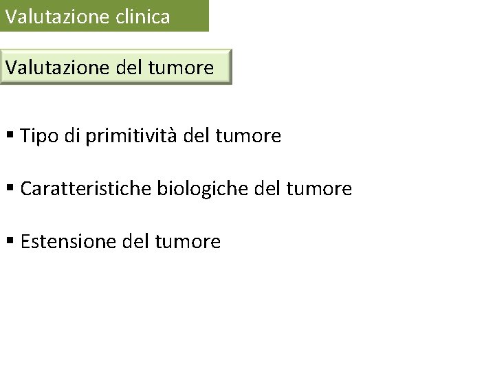 Valutazione clinica Valutazione del tumore § Tipo di primitività del tumore § Caratteristiche biologiche Valutazione clinica Valutazione del tumore § Tipo di primitività del tumore § Caratteristiche biologiche