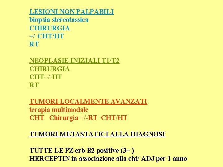 LESIONI NON PALPABILI biopsia stereotassica CHIRURGIA +/-CHT/HT RT NEOPLASIE INIZIALI T 1/T 2 CHIRURGIA LESIONI NON PALPABILI biopsia stereotassica CHIRURGIA +/-CHT/HT RT NEOPLASIE INIZIALI T 1/T 2 CHIRURGIA