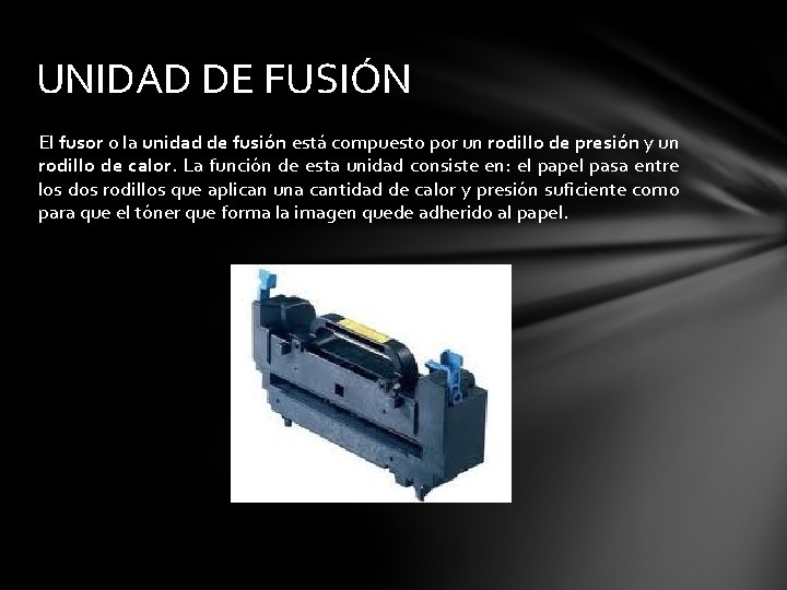 UNIDAD DE FUSIÓN El fusor o la unidad de fusión está compuesto por un