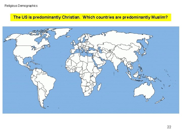 Religious Demographics The US is predominantly Christian. Which countries are predominantly Muslim? 22 