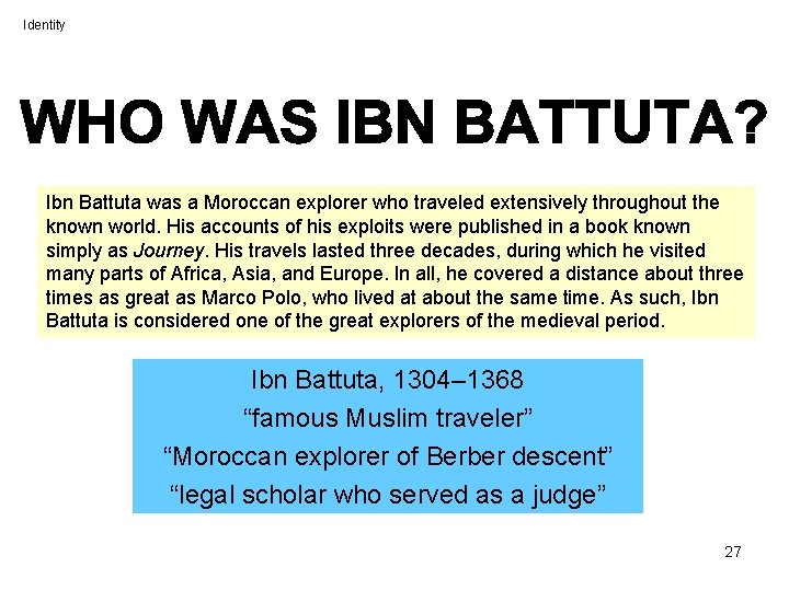 Identity Ibn Battuta was a Moroccan explorer who traveled extensively throughout the known world.