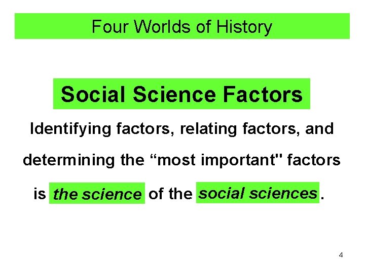 Four Worlds of History Social Science Factors Identifying factors, relating factors, and determining the