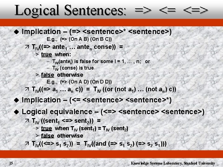 Logical Sentences: => <= <=> u Implication – (=> <sentence>* <sentence>) E. g. ,