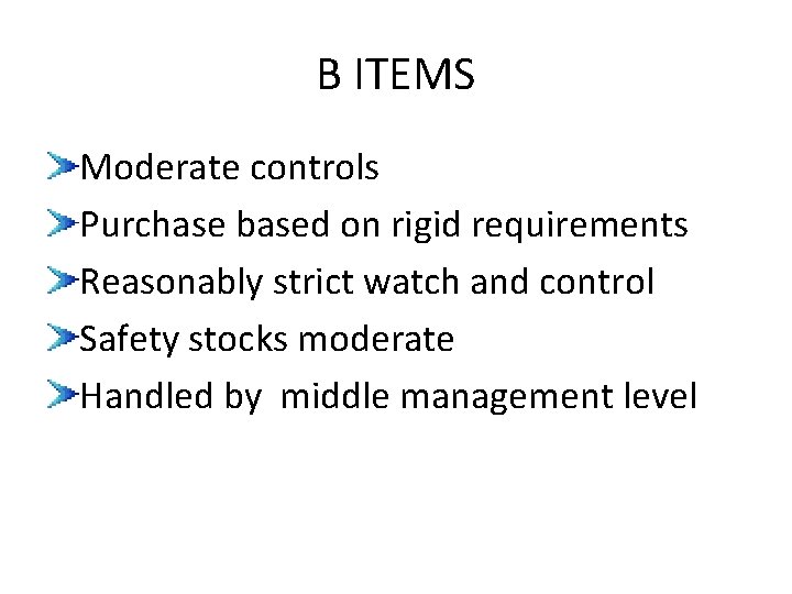 B ITEMS Moderate controls Purchase based on rigid requirements Reasonably strict watch and control